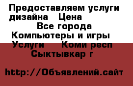 Предоставляем услуги дизайна › Цена ­ 15 000 - Все города Компьютеры и игры » Услуги   . Коми респ.,Сыктывкар г.